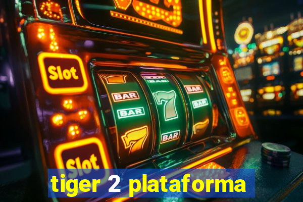 tiger 2 plataforma